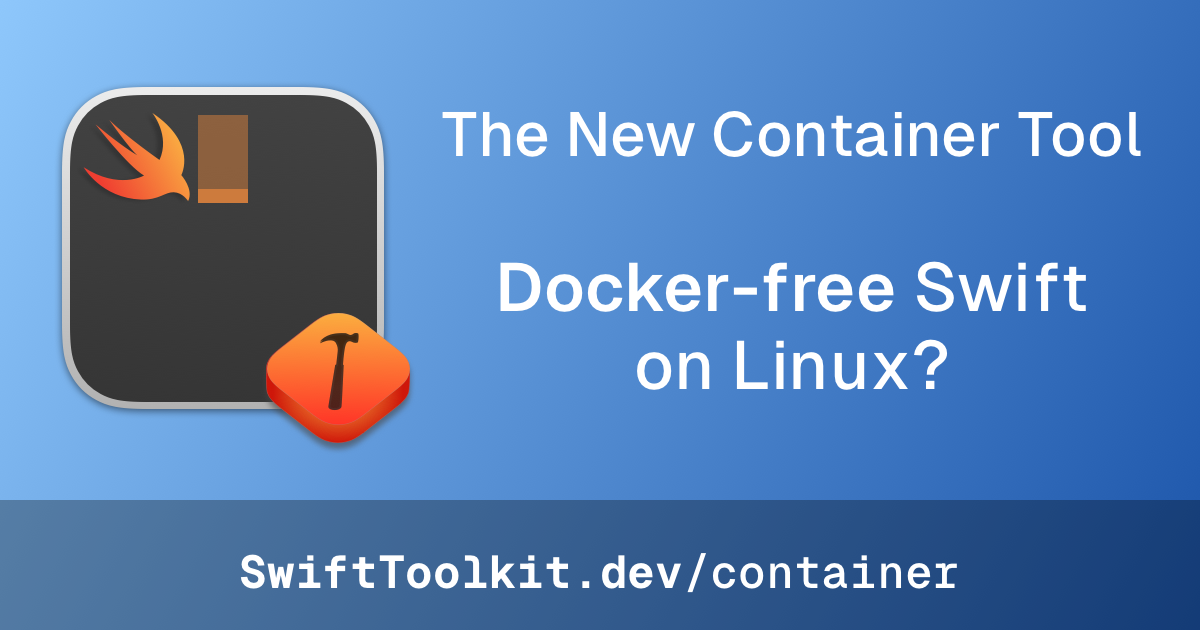 The New Container Tool: Docker-free Swift on Linux? @ SwiftToolkit.dev